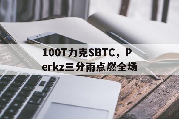 100T力克SBTC，Perkz三分雨点燃全场的简单介绍